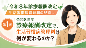 投稿についてもっと詳しく 令和8年度診療報酬改定で、生活習慣病管理料は何が変わるのか？“管理している”から“どんな管理をしているか”が問われる時代へ（第1回／全5回）