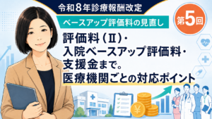 投稿についてもっと詳しく 評価料（Ⅱ）・入院ベースアップ評価料・支援金まで。医療機関ごとの対応ポイント（第5回／全5回）