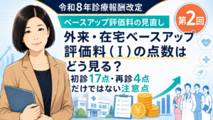 投稿についてもっと詳しく 外来・在宅ベースアップ評価料（Ⅰ）の点数はどう見る？初診17点・再診4点だけではない注意点（第2回／全5回）