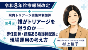 投稿についてもっと詳しく 誰がトリアージを担うのか――専任医師・経験ある看護師配置と現場運用の考え方（第4回／全6回）