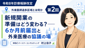投稿についてもっと詳しく 新規開業の準備はどう変わる？――6か月前届出と外来医療の協議の場（第2回／全5回）