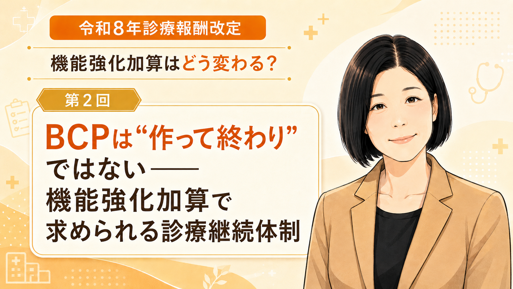 あなたが現在見ているのは BCPは“作って終わり”ではない――機能強化加算で求められる診療継続体制（第2回／全5回）