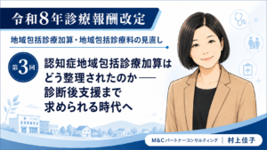 投稿についてもっと詳しく 認知症地域包括診療加算はどう整理されたのか――診断後支援まで求められる時代へ（第3回／全5回）