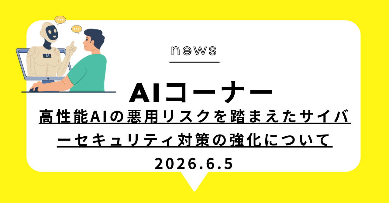 あなたが現在見ているのは 高性能AIの悪用リスクを踏まえたサイバーセキュリティ対策の強化について