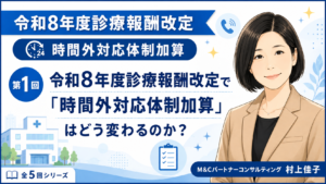 投稿についてもっと詳しく 令和8年度診療報酬改定で「時間外対応体制加算」はどう変わるのか？（第1回／全5回）