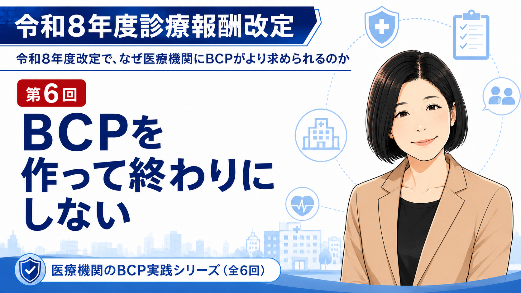 あなたが現在見ているのは BCPを作って終わりにしない――院内研修・訓練・見直し・記録管理の実務チェックリスト（第6回／全6回）