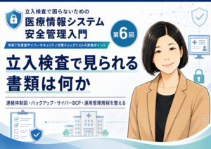 投稿についてもっと詳しく 立入検査で見られる書類は何か――連絡体制図・バックアップ・サイバーBCP・運用管理規程を整える（第6回／全6回）