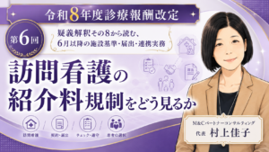 投稿についてもっと詳しく 訪問看護の紹介料規制をどう見るか――契約名目ではなく“実質”で判断される時代へ（第6回／全6回）