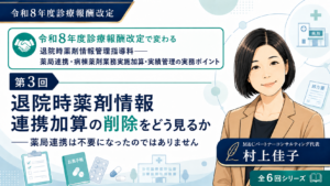 投稿についてもっと詳しく 退院時薬剤情報連携加算の削除をどう見るか――薬局連携は不要になったのではありません（第3回／全6回）