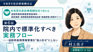 投稿についてもっと詳しく 院内で標準化すべき実務フロー――退院時薬剤情報管理を“個人任せ”にしない（第6回／全6回）