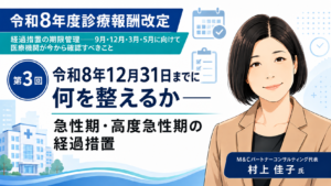 投稿についてもっと詳しく 令和8年12月31日までに何を整えるか――急性期・高度急性期の経過措置（第3回／全6回）
