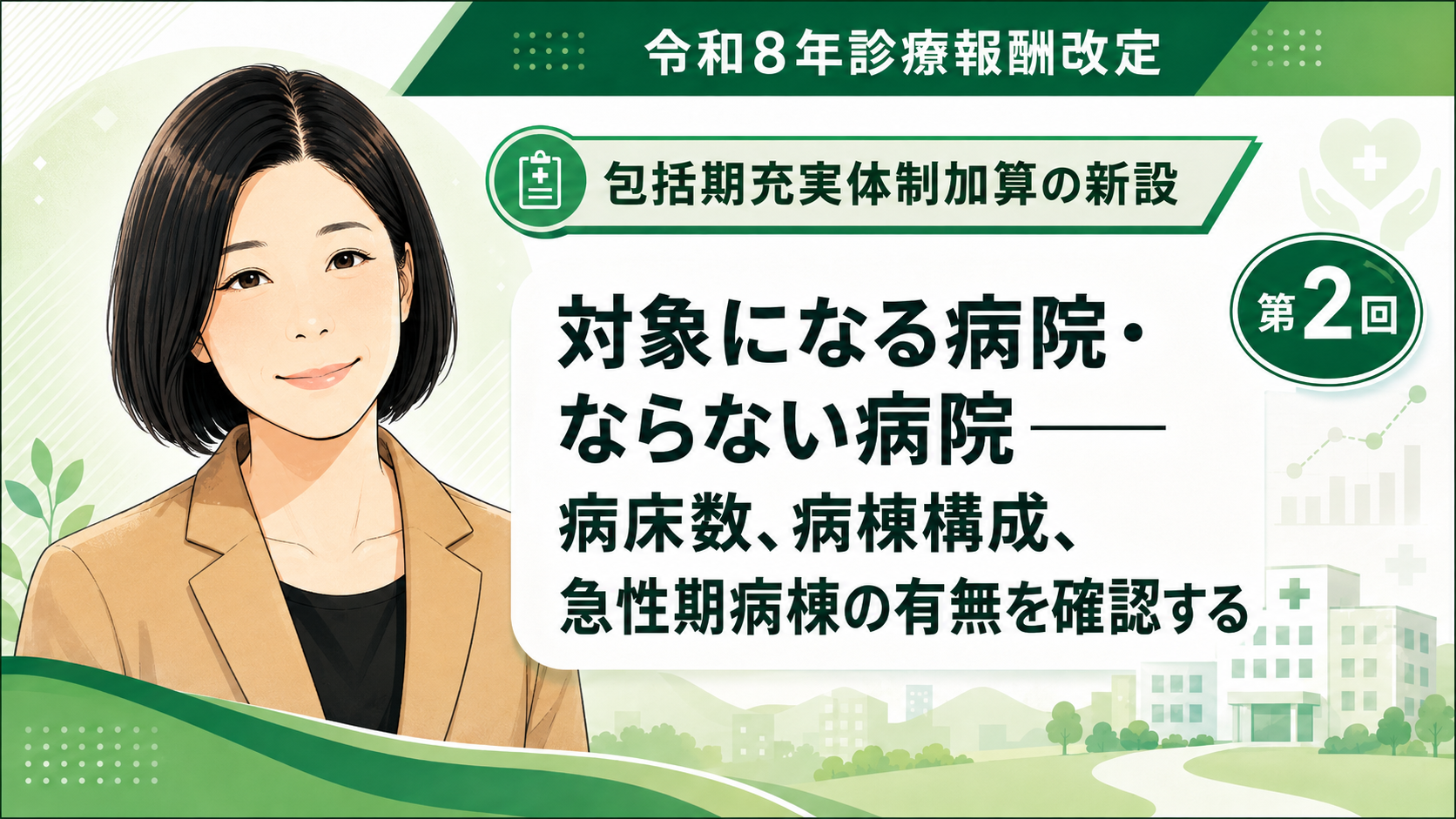 あなたが現在見ているのは 対象になる病院・ならない病院――病床数、病棟構成、急性期病棟の有無を確認する（第2回／全6回）