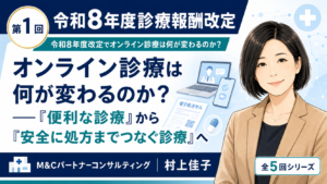 投稿についてもっと詳しく 令和8年度改定でオンライン診療は何が変わるのか？――「便利な診療」から「安全に処方までつなぐ診療」へ（第1回／全5回）