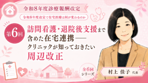 投稿についてもっと詳しく 訪問看護・退院後支援まで含めた在宅連携――クリニックが知っておきたい周辺改正（第6回／全6回）