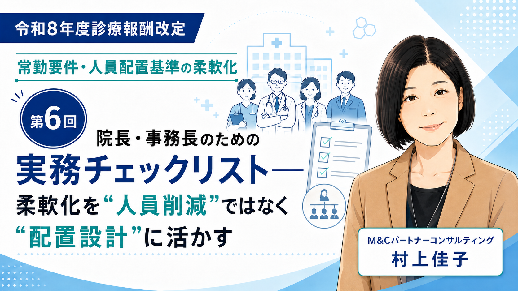 あなたが現在見ているのは 院長・事務長のための実務チェックリスト――柔軟化を“人員削減”ではなく“配置設計”に活かす（第6回／全6回）
