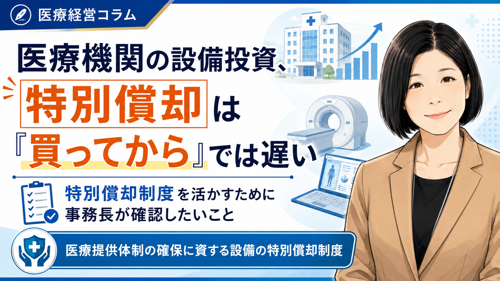 あなたが現在見ているのは 医療機関の設備投資、特別償却は「買ってから」では遅い――特別償却制度を活かすために事務長が確認したいこと