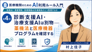 投稿についてもっと詳しく 診断支援AI・治療支援AIは別物――薬機法と医療機器プログラムを確認する（第4回／全7回）