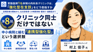 投稿についてもっと詳しく 【補講】クリニック同士だけではない――中小病院と組む「連携型強化型」という選択肢（第8回／全8回）