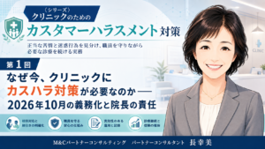 投稿についてもっと詳しく なぜ今、クリニックにカスハラ対策が必要なのか――2026年10月の義務化と院長の責任（第1回／全6回）