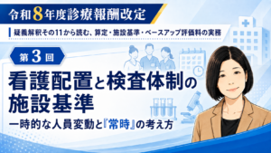 投稿についてもっと詳しく 看護配置と検査体制の施設基準――一時的な人員変動と「常時」の考え方（第3回／全6回）