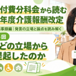 介護給付費分科会を読む【第257回・議事録編】誰が、どの立場から、何を提起したのか〈全16回・目次〉
