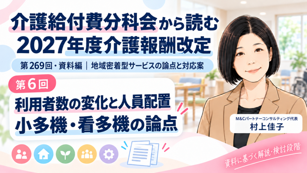 第269回介護給付費分科会 資料編 第6回 利用者数の変化に、人員配置をどう合わせるのか――小多機・看多機の配置をめぐる論点 サムネイル