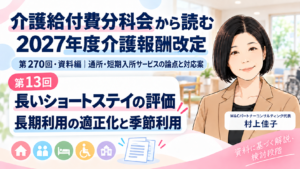 投稿についてもっと詳しく 長いショートステイを、どう評価するのか――長期利用の適正化と季節利用への配慮（第13回／全16回）