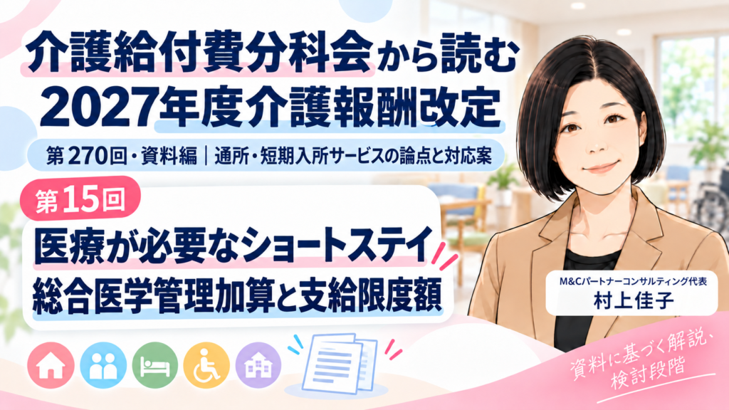 第270回介護給付費分科会 資料編 第15回 医療が必要なショートステイ利用を、支給限度額で妨げないために――総合医学管理加算の見直し案 サムネイル