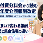 訪問介護の報酬は、移動と住まいでどう変わる？――戸別訪問と集合住宅の違い（第4回／全18回）