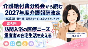 投稿についてもっと詳しく 訪問入浴の医療ニーズをどう評価する？――重度者の在宅生活を支える役割（第5回／全18回）