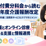 訪問看護とオンライン診療がつながる――ICTによる支援と情報連携の評価案（第7回／全18回）