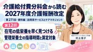 投稿についてもっと詳しく 在宅の低栄養を早く見つける――管理栄養士の指導時間と算定対象の見直し（第12回／全18回）