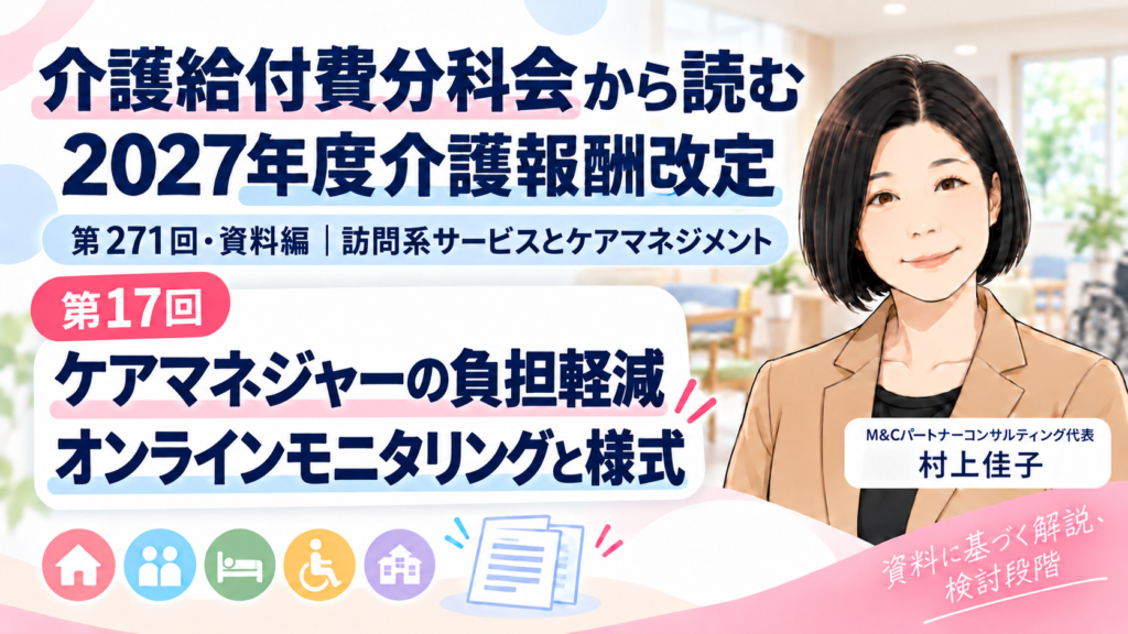 第271回介護給付費分科会・資料編 第17回 ケアマネジャーの負担をどう減らす？――オンラインモニタリングと様式の見直し