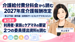 投稿についてもっと詳しく 利用者・家族とケアマネジャーは何を求めている？――２つの委員提出資料を読む（第18回／全18回）